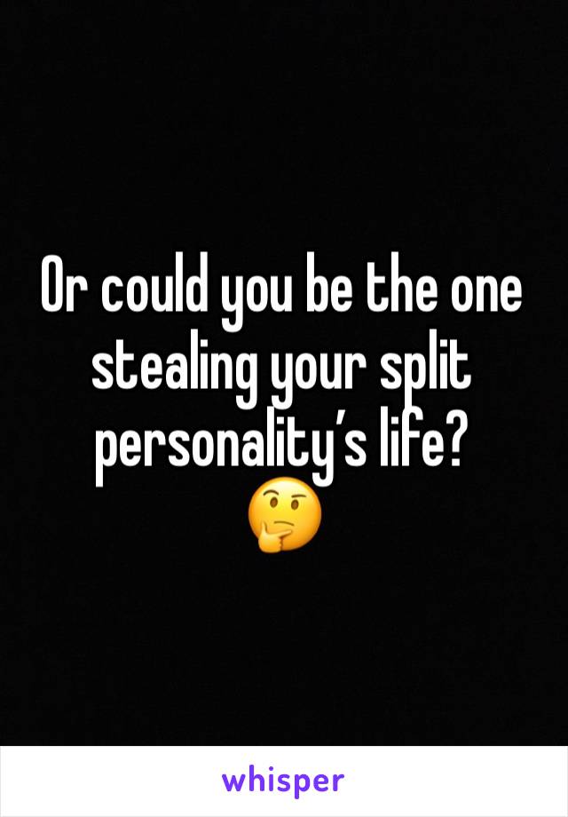Or could you be the one stealing your split personality’s life?
🤔