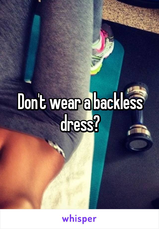 Don't wear a backless dress?