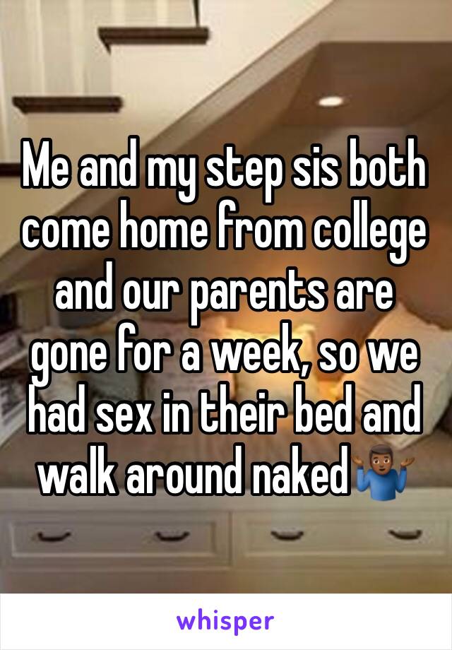 Me and my step sis both come home from college and our parents are gone for a week, so we had sex in their bed and walk around naked🤷🏾‍♂️