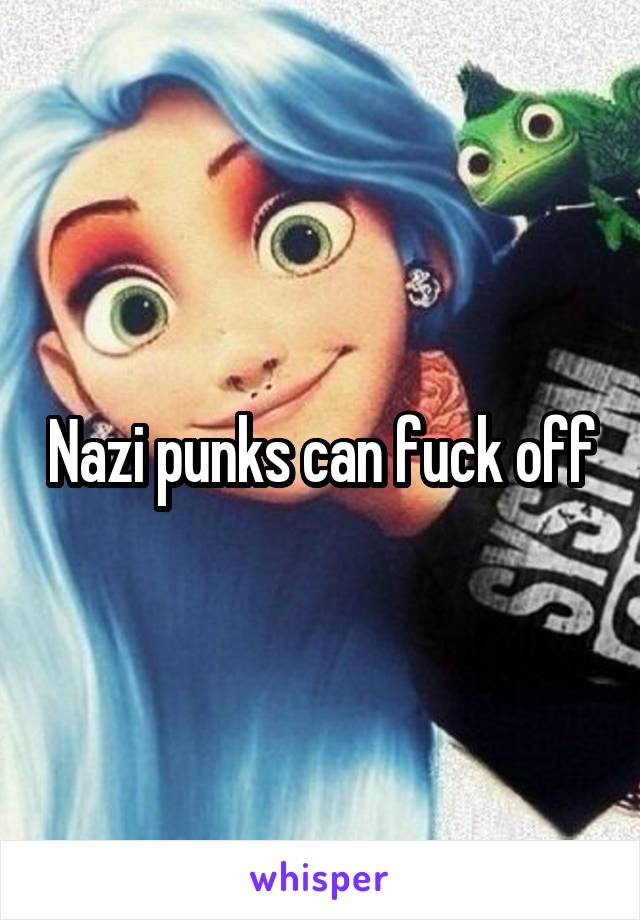 Nazi punks can fuck off