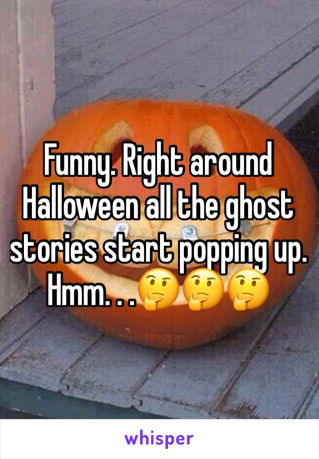 Funny. Right around Halloween all the ghost stories start popping up. Hmm. . .🤔🤔🤔