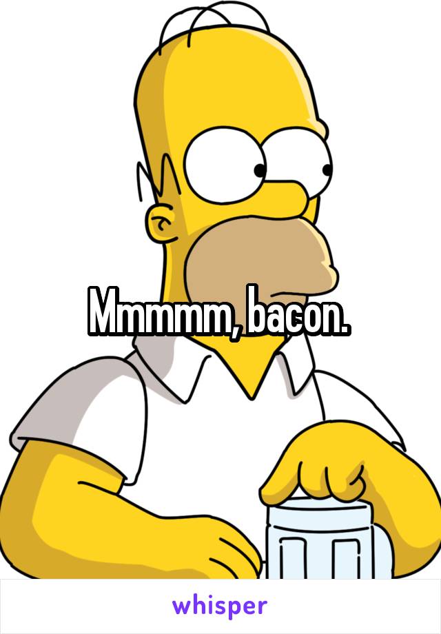 Mmmmm, bacon. 