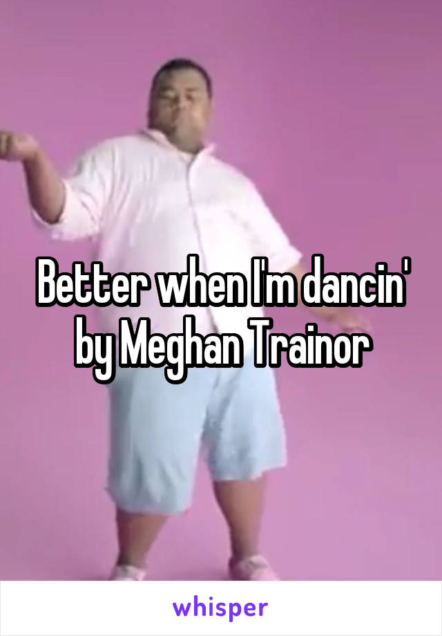 Better when I'm dancin' by Meghan Trainor