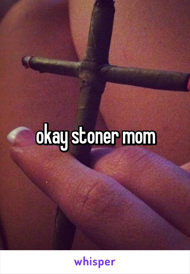 okay stoner mom