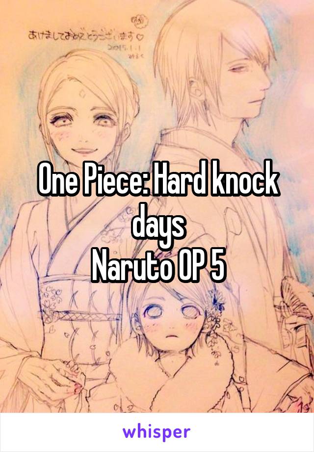 One Piece: Hard knock days
Naruto OP 5