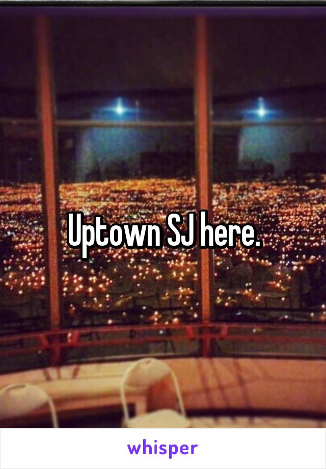 Uptown SJ here.
