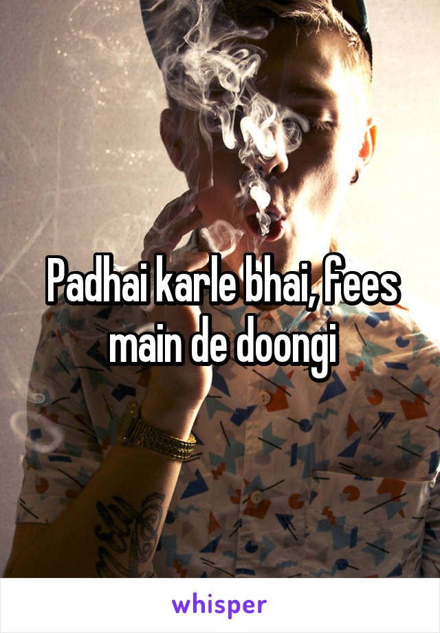 Padhai karle bhai, fees main de doongi