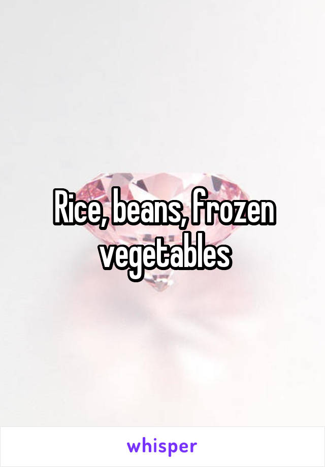 Rice, beans, frozen vegetables