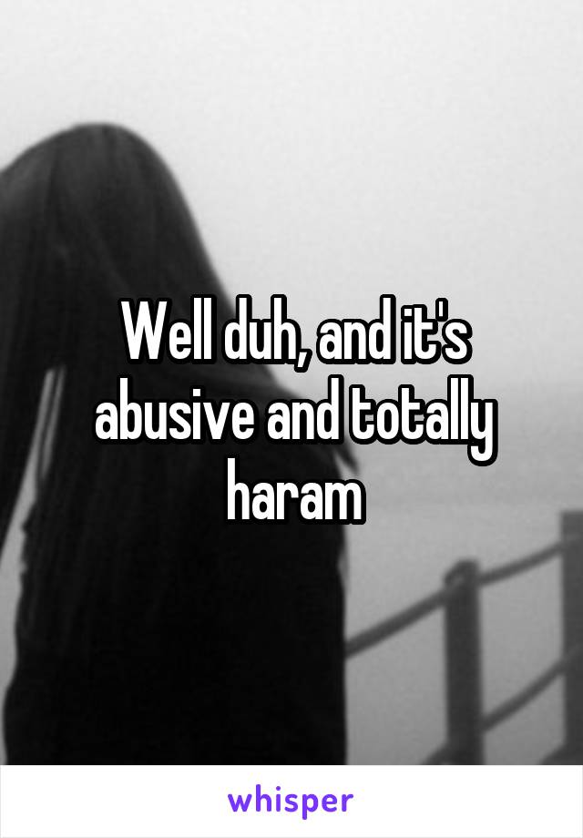Well duh, and it's abusive and totally haram