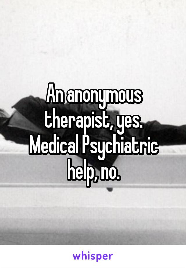 An anonymous therapist, yes.
Medical Psychiatric help, no.