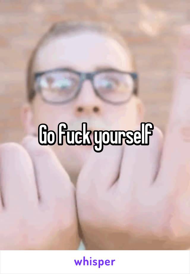 Go fuck yourself