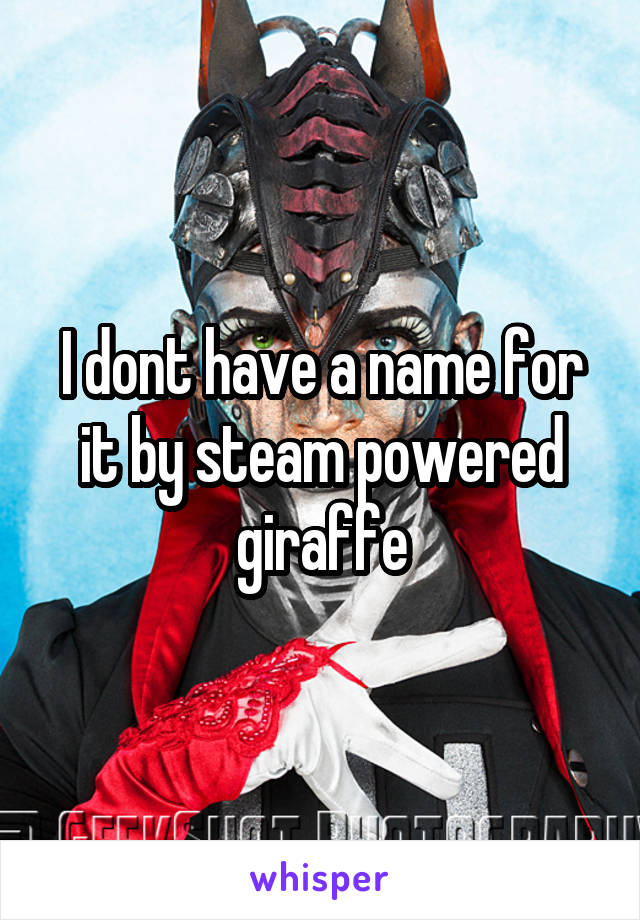 I dont have a name for it by steam powered giraffe
