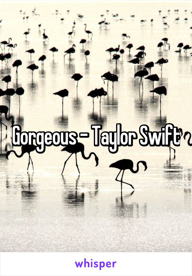 Gorgeous - Taylor Swift