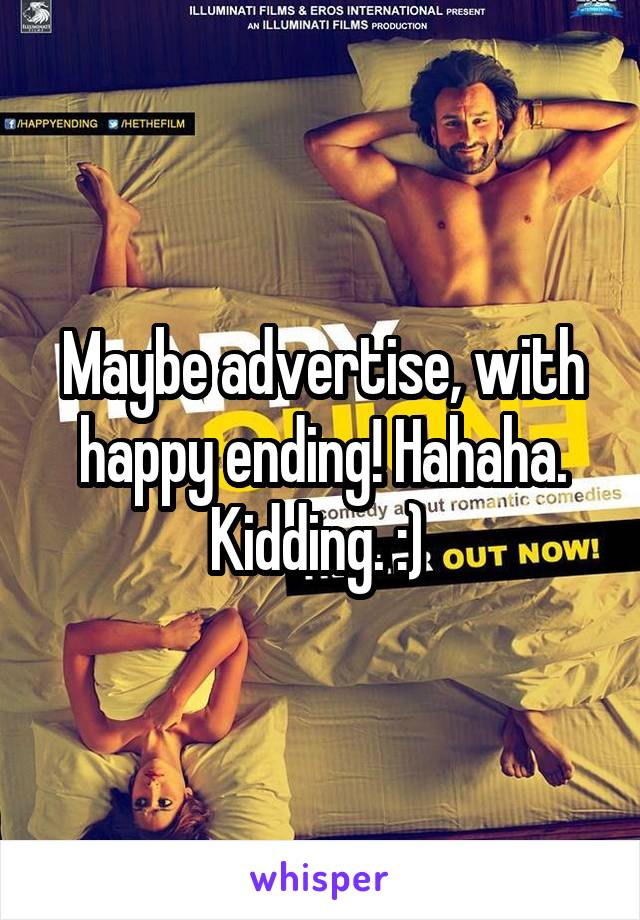 Maybe advertise, with happy ending! Hahaha. Kidding. :) 