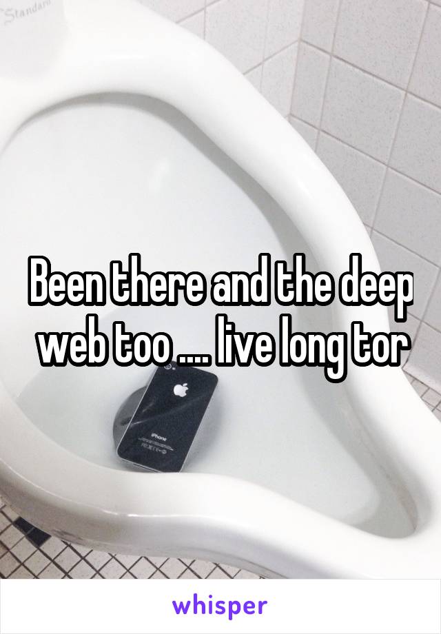Been there and the deep web too .... live long tor