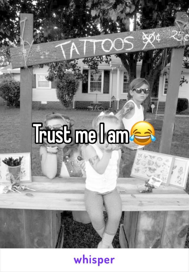 Trust me I am😂