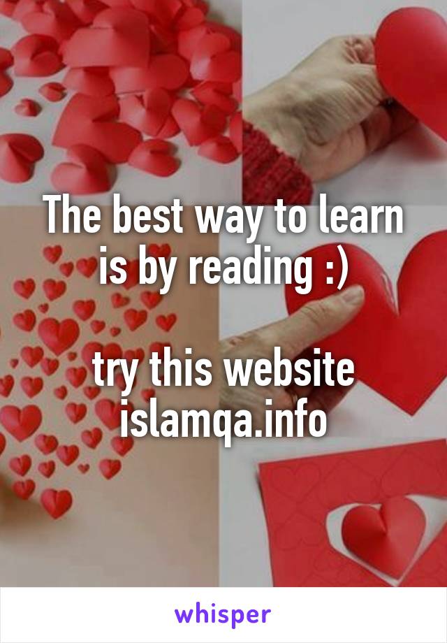 The best way to learn is by reading :)

try this website
islamqa.info