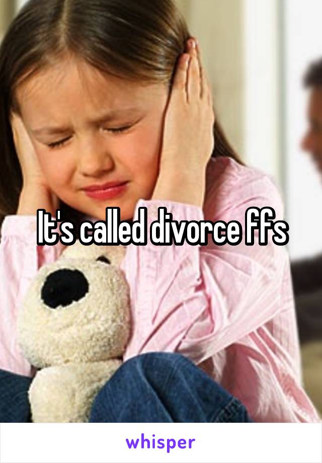 It's called divorce ffs