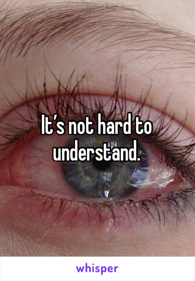 It’s not hard to understand.  