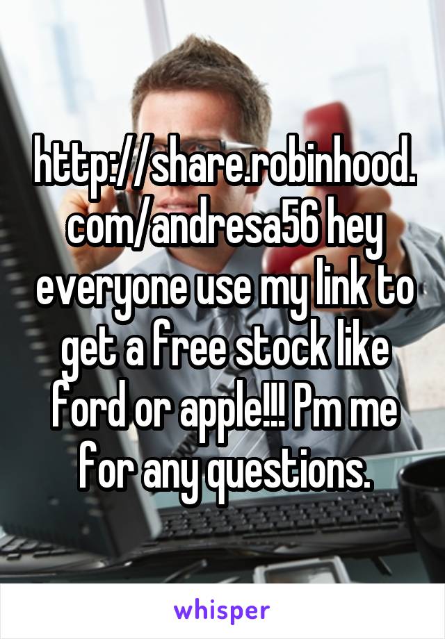 http://share.robinhood.com/andresa56 hey everyone use my link to get a free stock like ford or apple!!! Pm me for any questions.