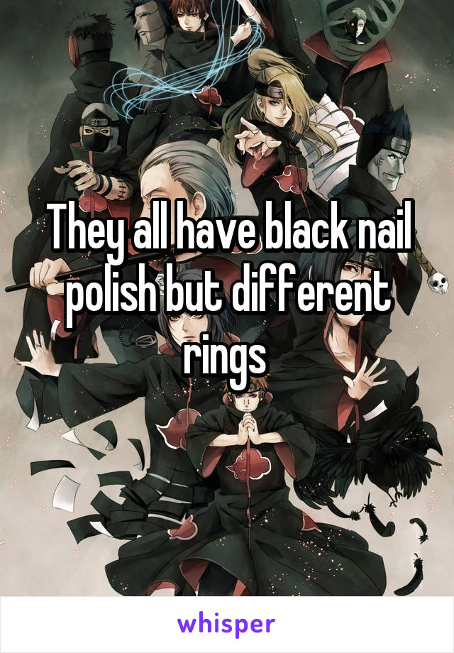 They all have black nail polish but different rings 
