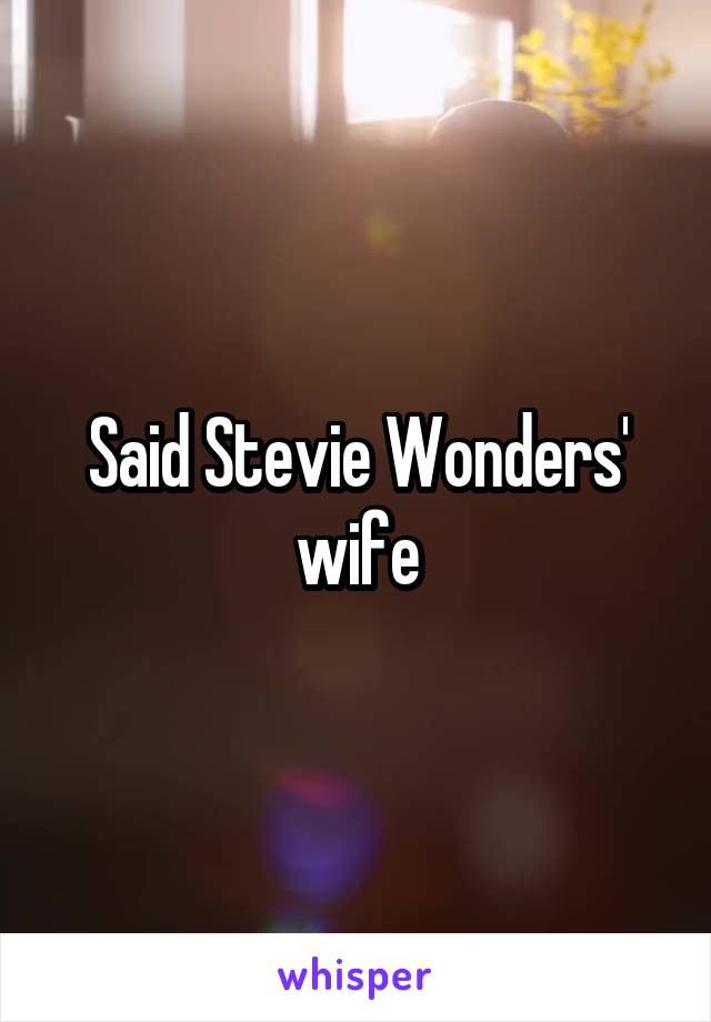 Said Stevie Wonders' wife
