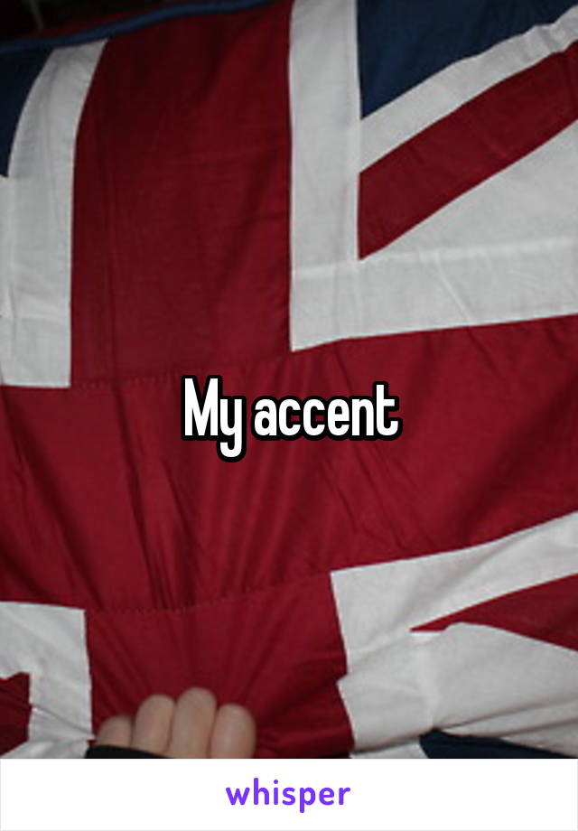 My accent