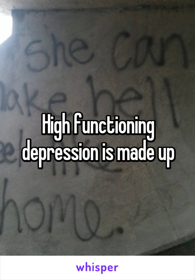 High functioning depression is made up