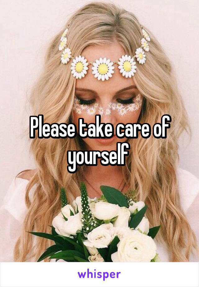 Please take care of yourself 