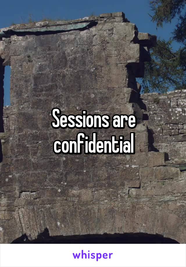 Sessions are confidential