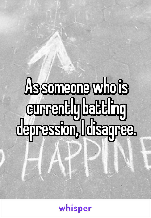 As someone who is currently battling depression, I disagree.