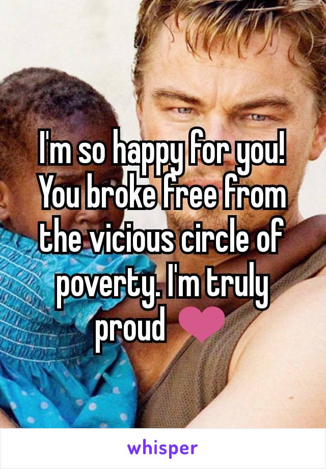 I'm so happy for you! You broke free from the vicious circle of poverty. I'm truly proud ❤️