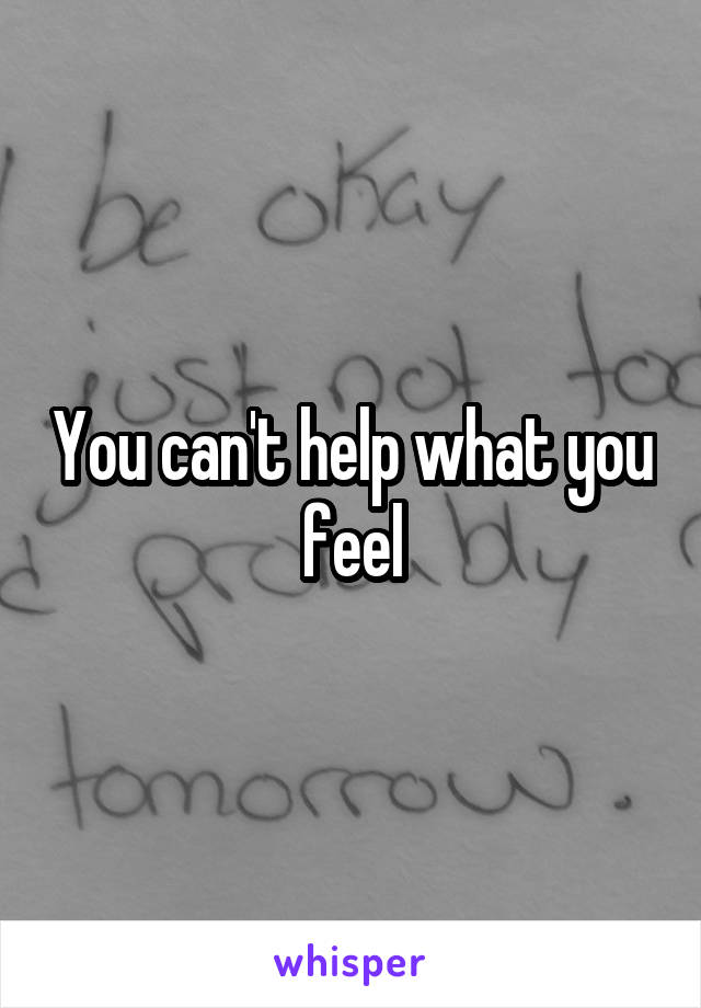 You can't help what you feel