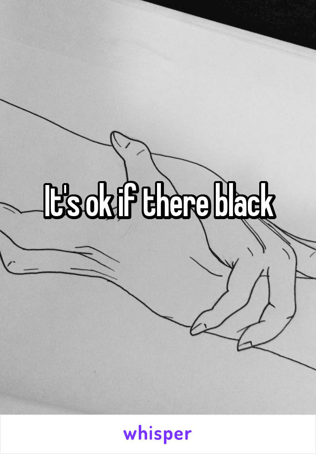 It's ok if there black
