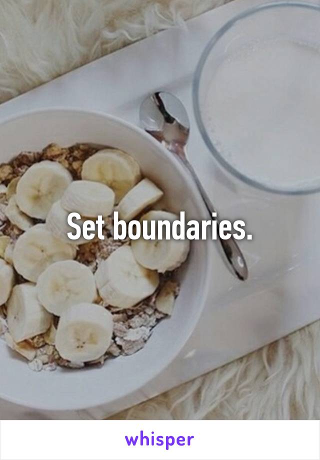 Set boundaries.