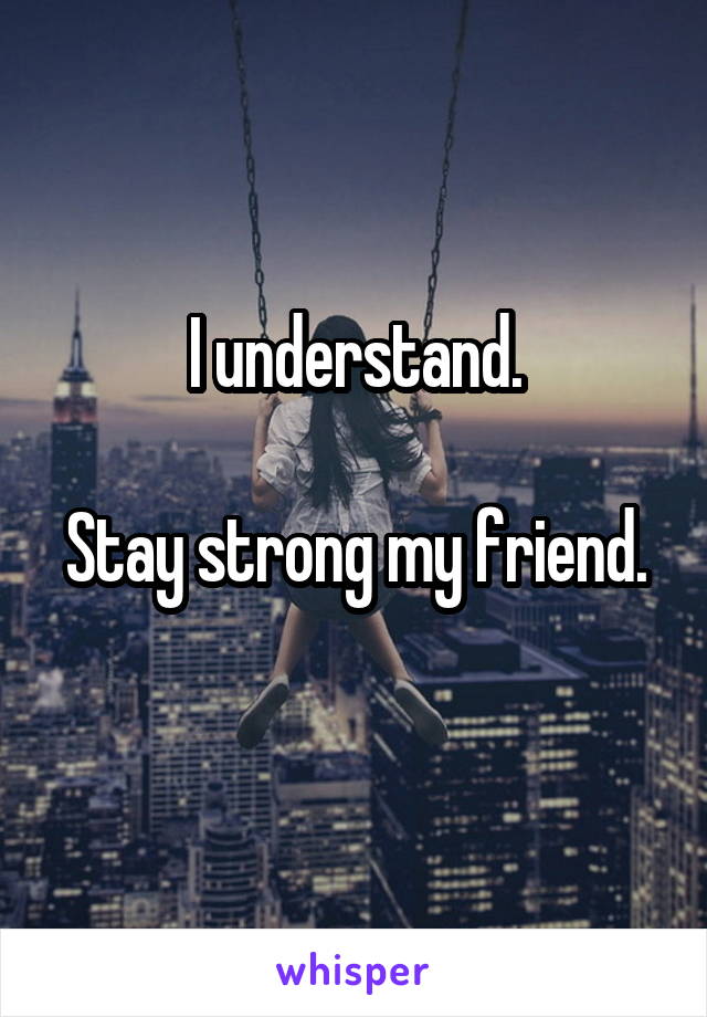 I understand.

Stay strong my friend. 