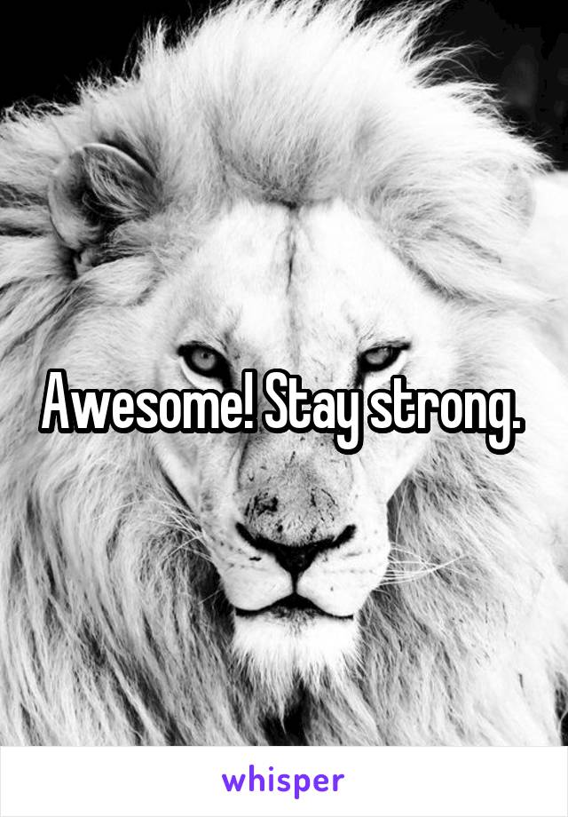 Awesome! Stay strong. 