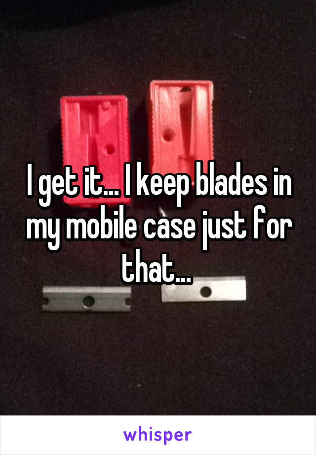 I get it... I keep blades in my mobile case just for that... 