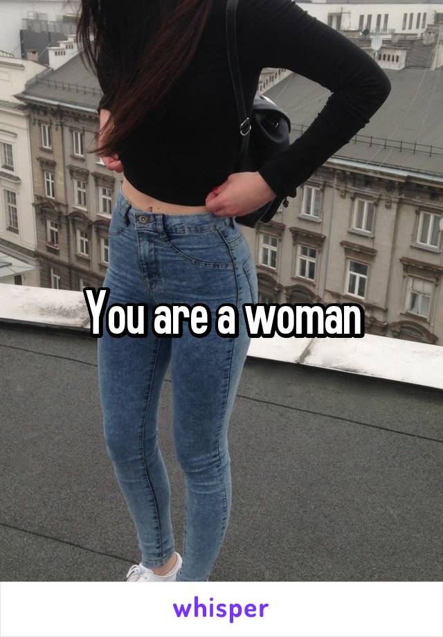 You are a woman