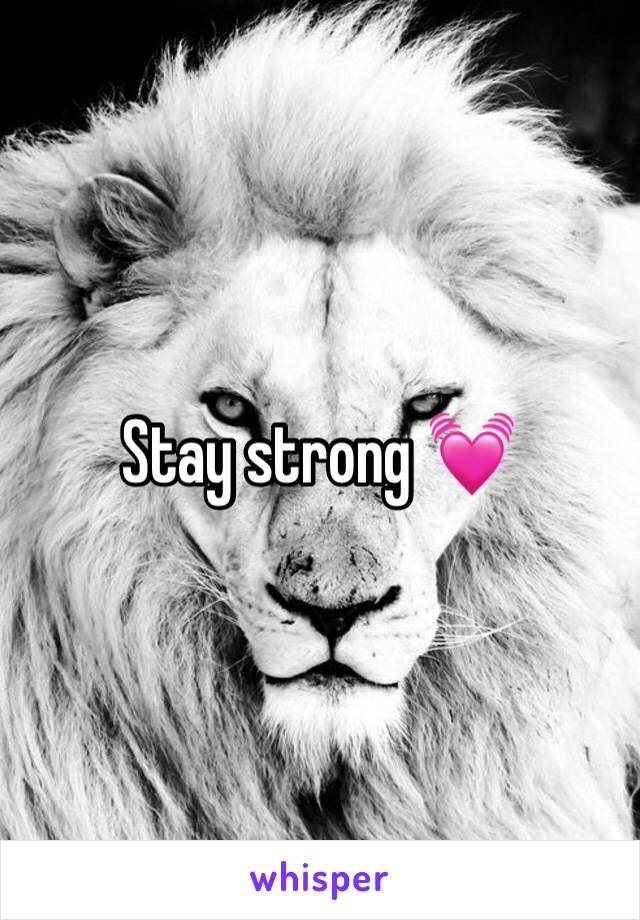 Stay strong 💓