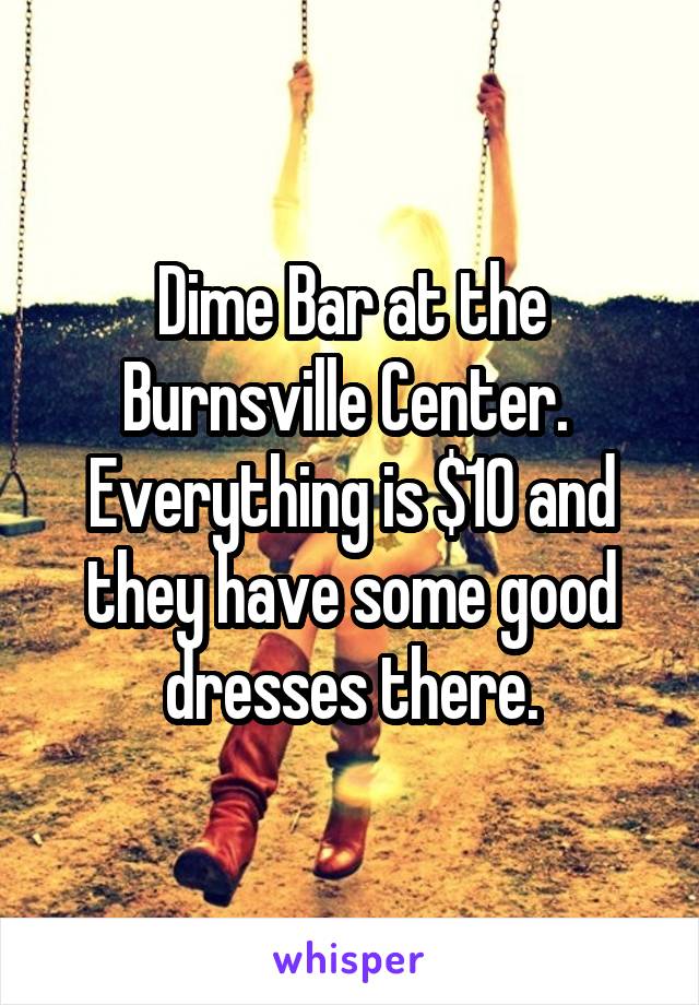Dime Bar at the Burnsville Center.  Everything is $10 and they have some good dresses there.