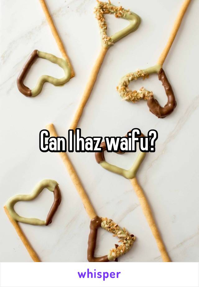 Can I haz waifu? 
