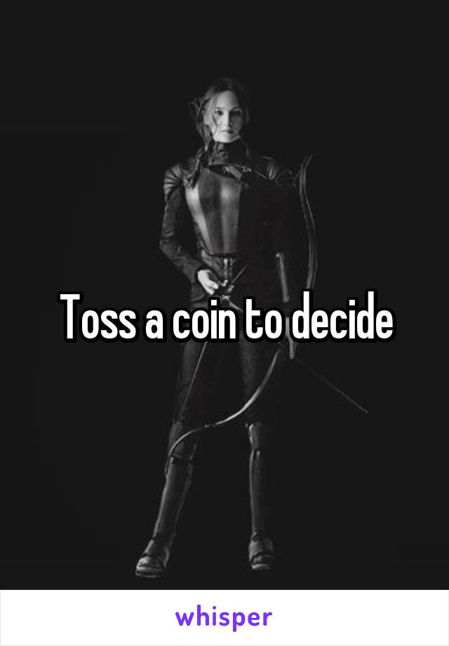 Toss a coin to decide
