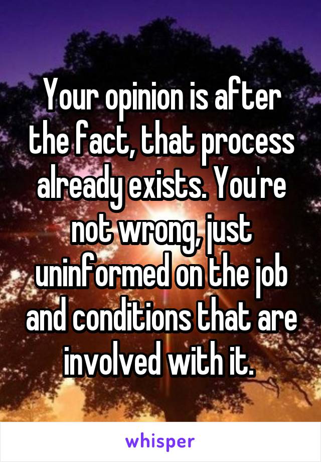 Your opinion is after the fact, that process already exists. You're not wrong, just uninformed on the job and conditions that are involved with it. 