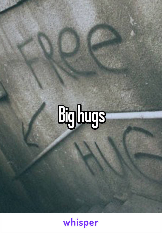 Big hugs