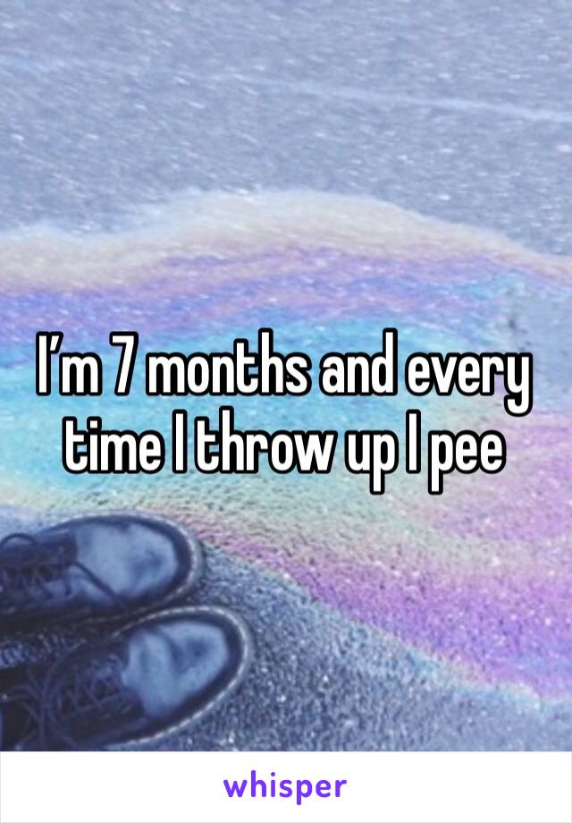 I’m 7 months and every time I throw up I pee