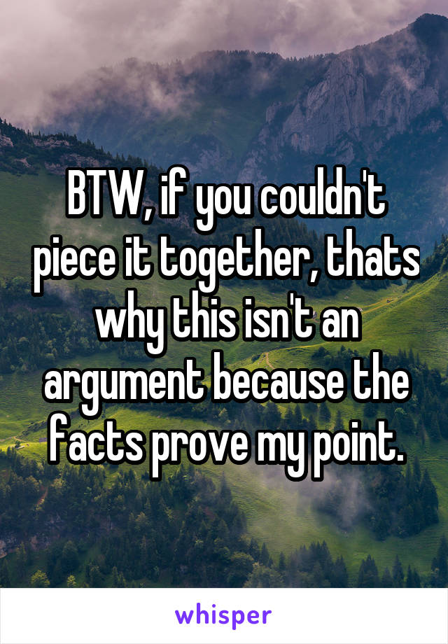 BTW, if you couldn't piece it together, thats why this isn't an argument because the facts prove my point.