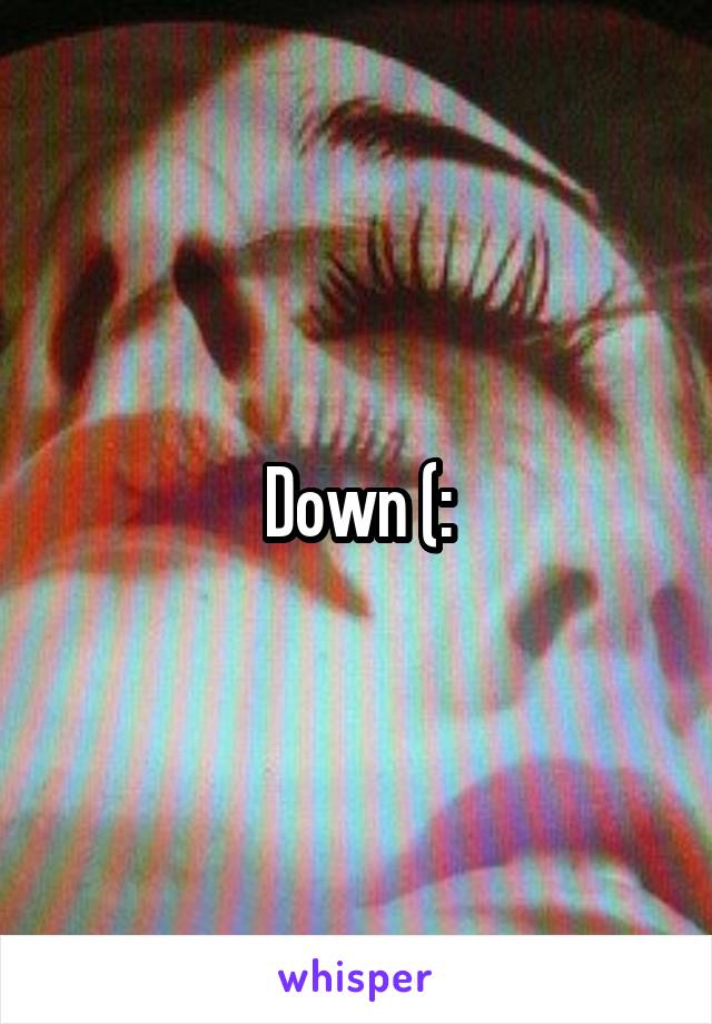 Down (: