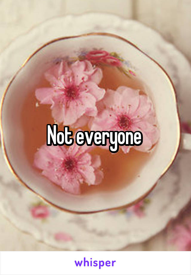 Not everyone 