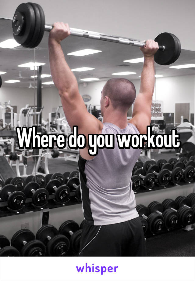 Where do you workout